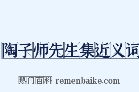 陶子师先生集近义词是什么意思的图片